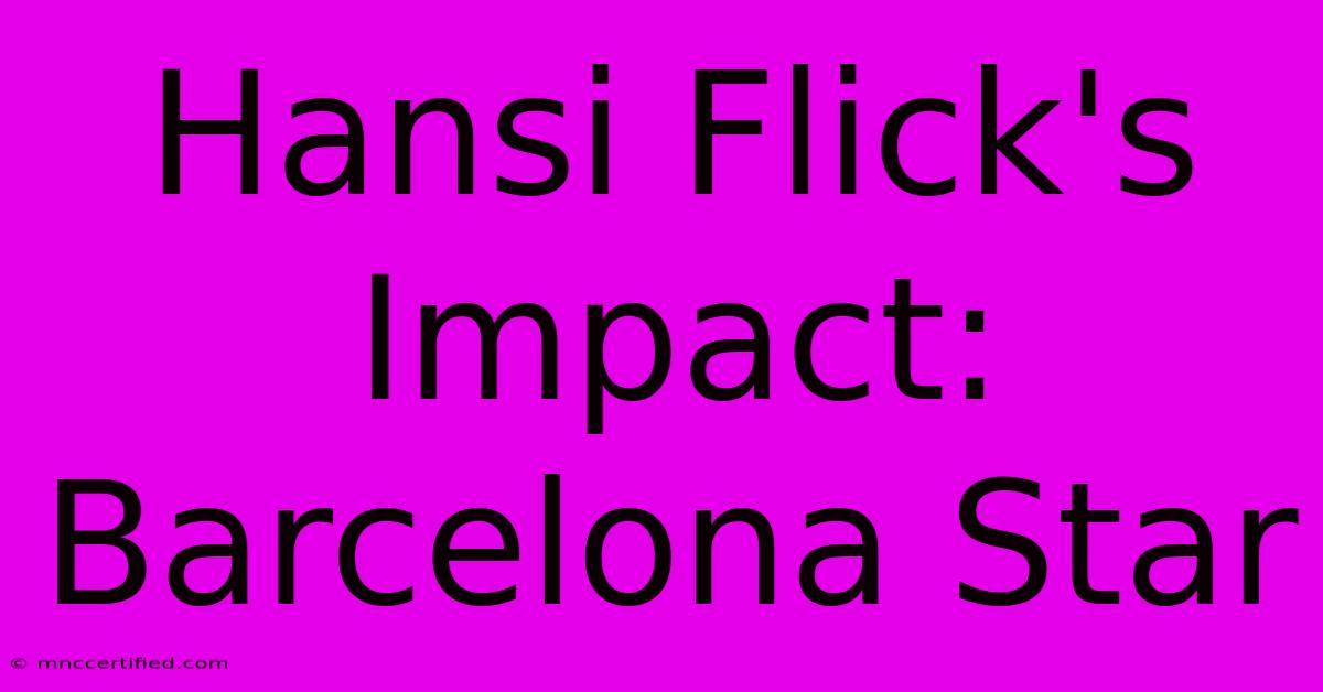 Hansi Flick's Impact: Barcelona Star