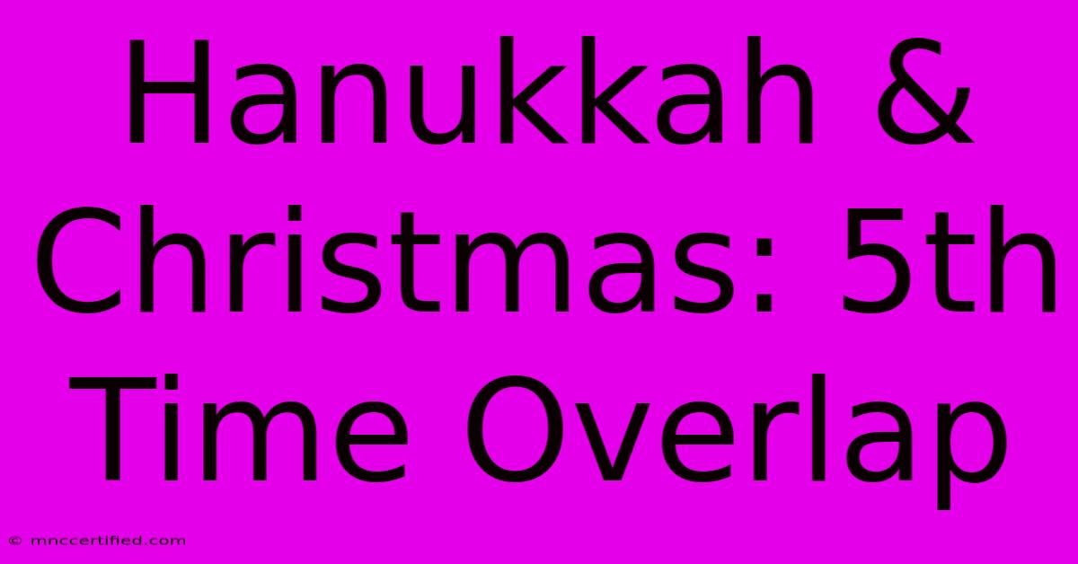 Hanukkah & Christmas: 5th Time Overlap