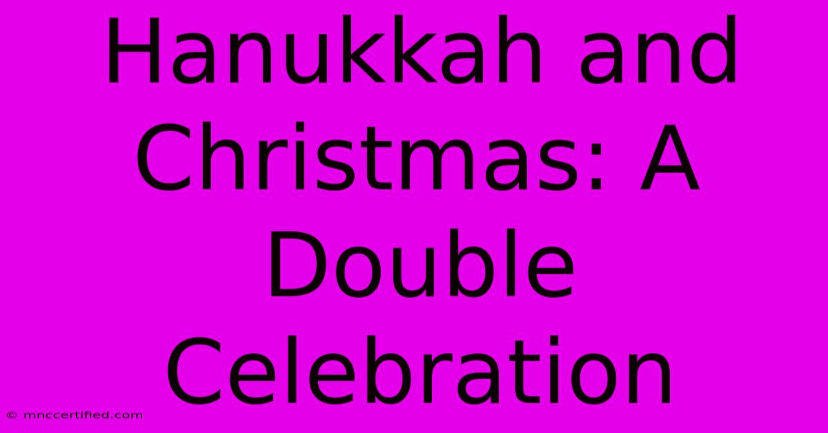 Hanukkah And Christmas: A Double Celebration