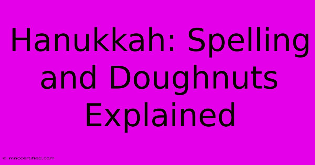 Hanukkah: Spelling And Doughnuts Explained