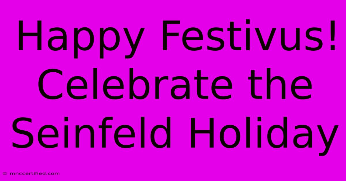 Happy Festivus! Celebrate The Seinfeld Holiday