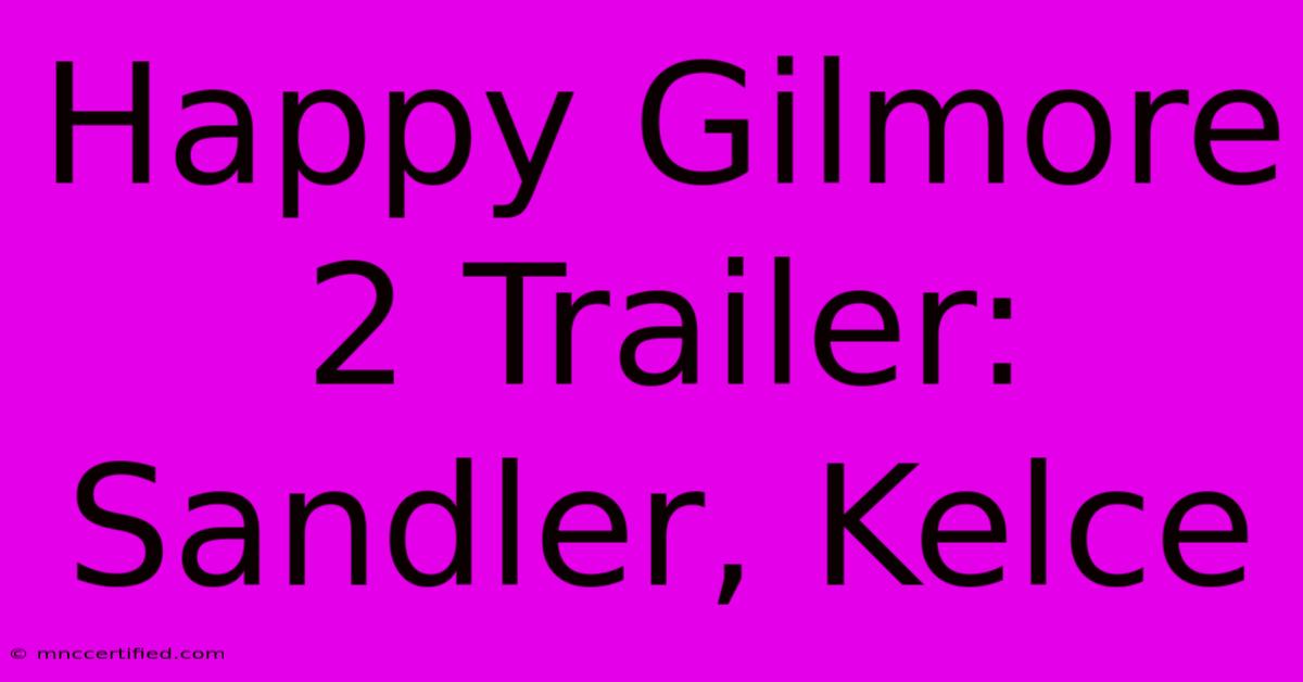 Happy Gilmore 2 Trailer: Sandler, Kelce