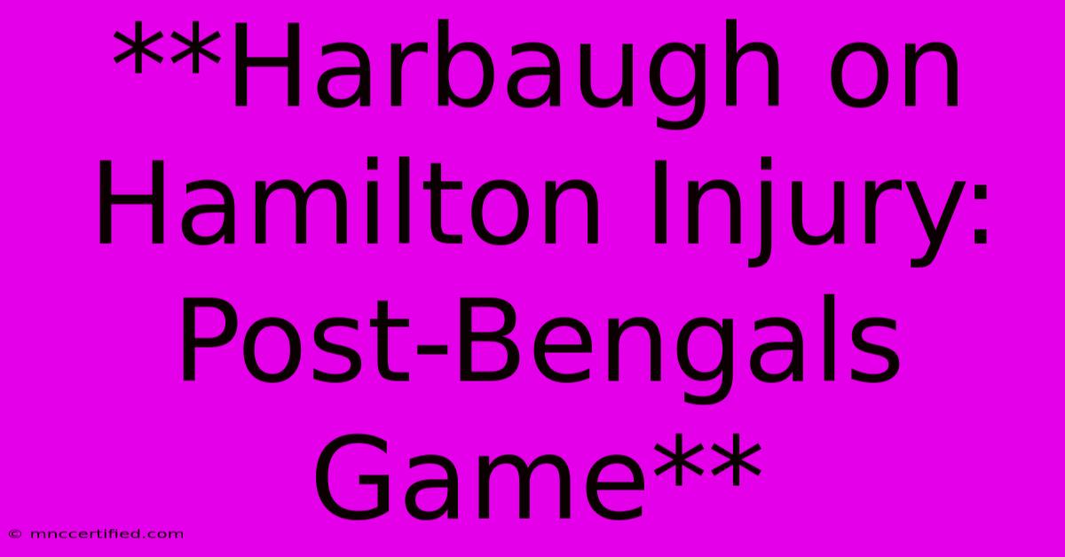 **Harbaugh On Hamilton Injury: Post-Bengals Game**