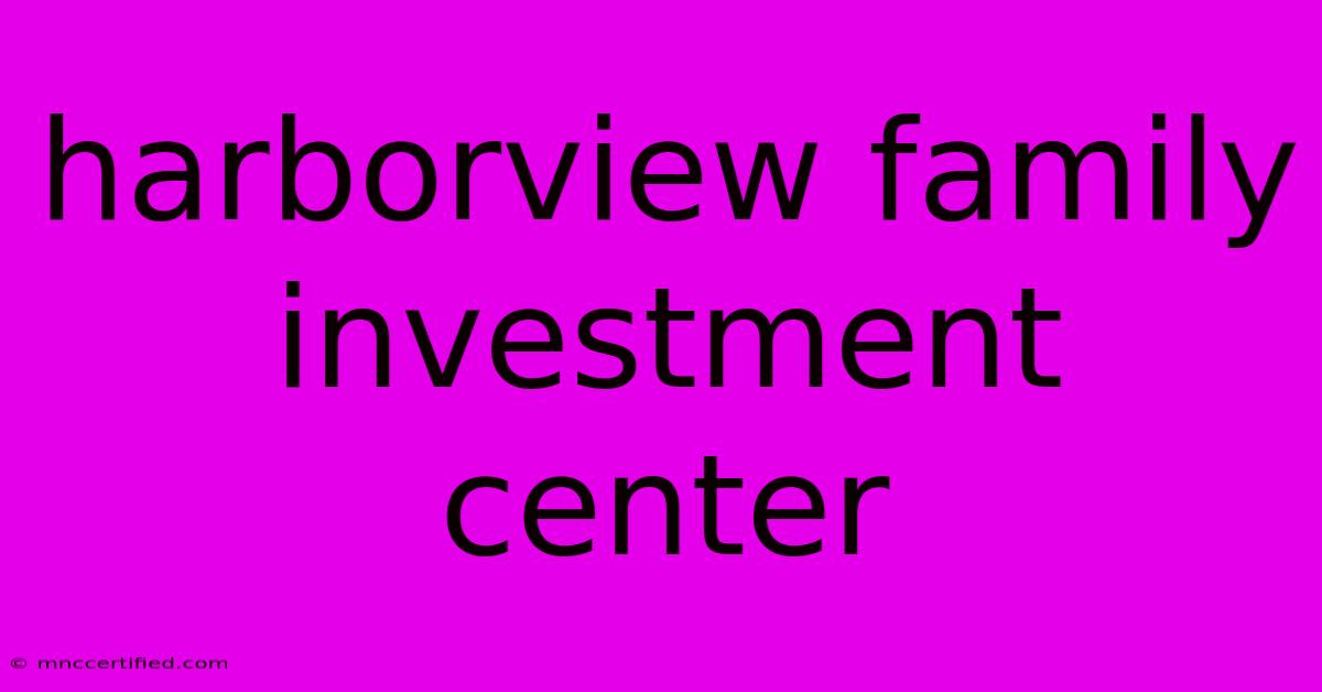 Harborview Family Investment Center