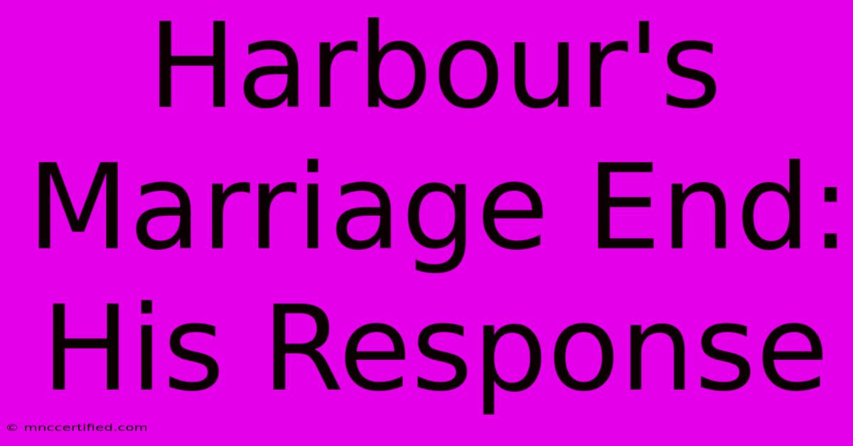 Harbour's Marriage End: His Response