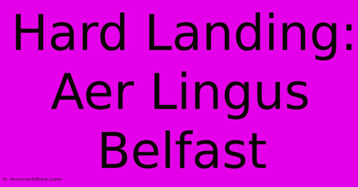 Hard Landing: Aer Lingus Belfast