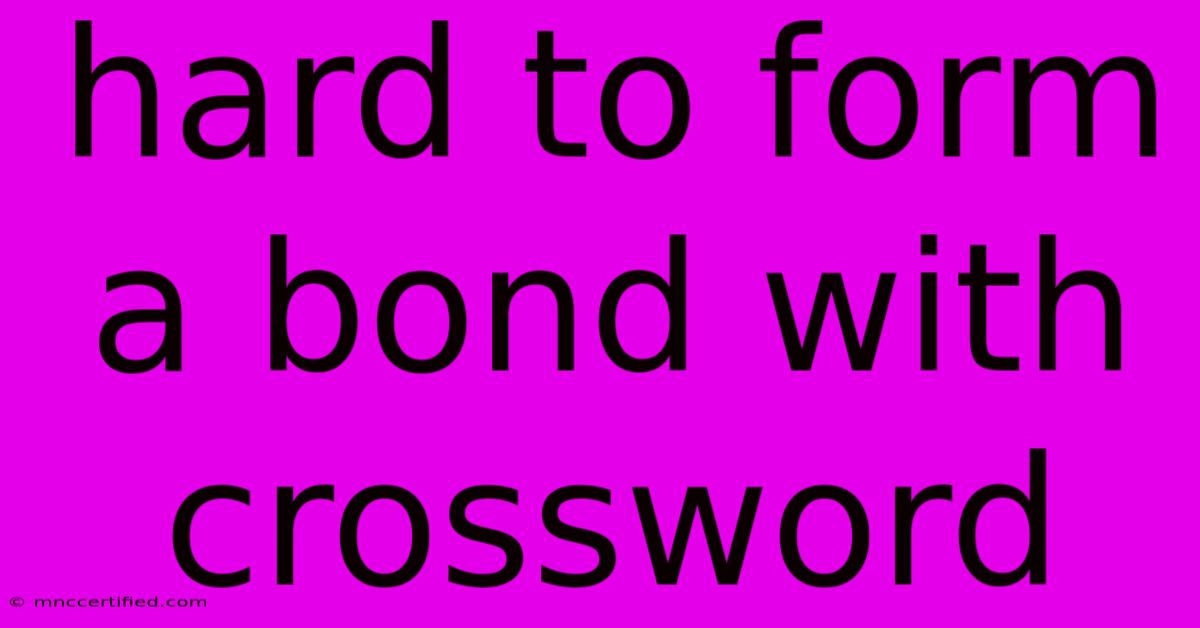 Hard To Form A Bond With Crossword