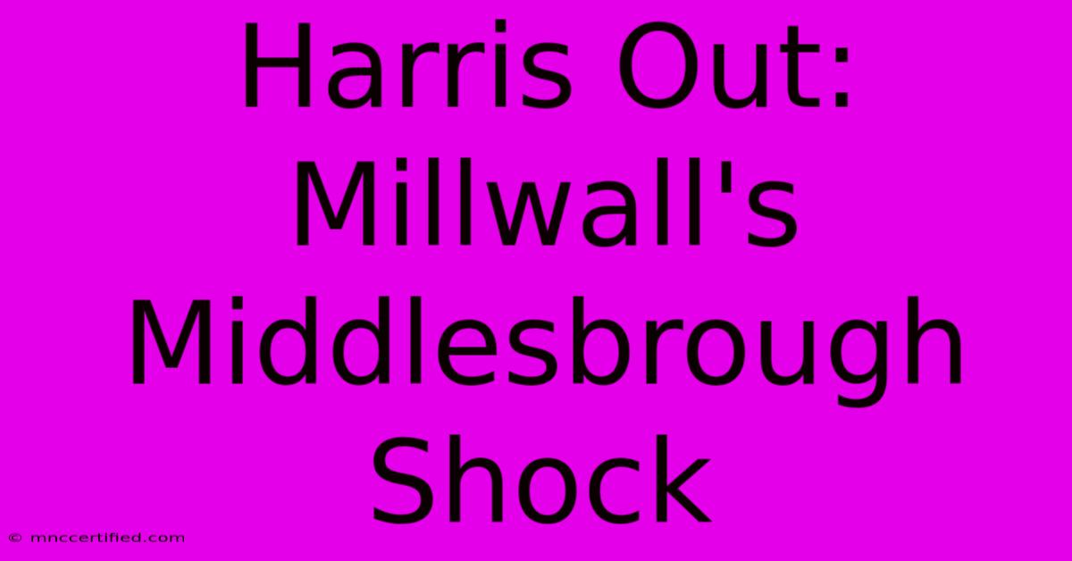 Harris Out: Millwall's Middlesbrough Shock