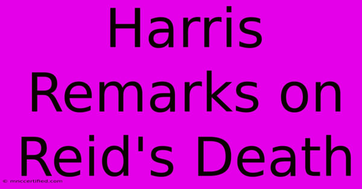 Harris Remarks On Reid's Death