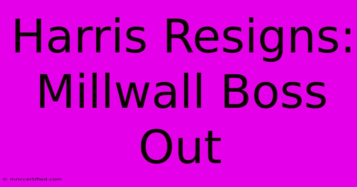 Harris Resigns: Millwall Boss Out