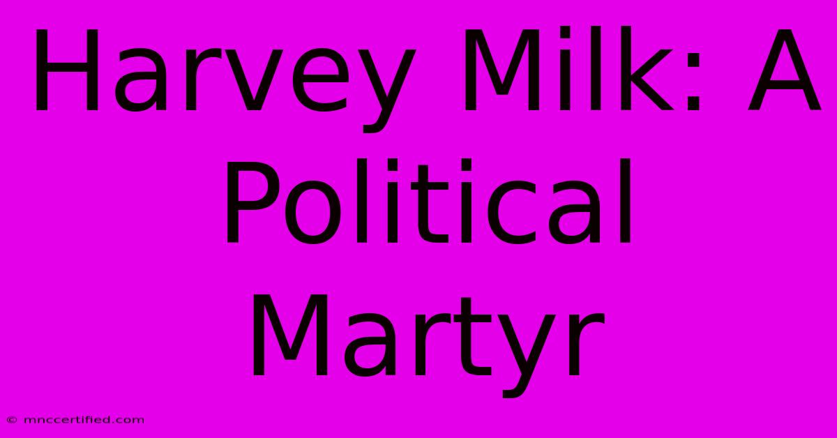 Harvey Milk: A Political Martyr