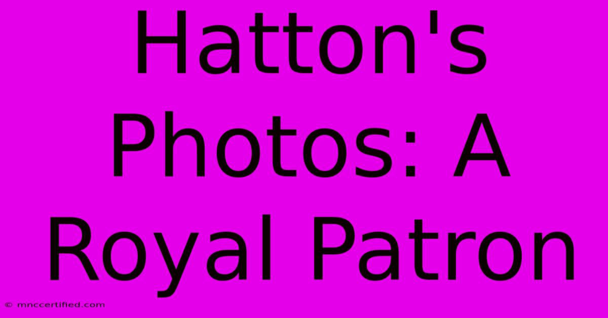 Hatton's Photos: A Royal Patron