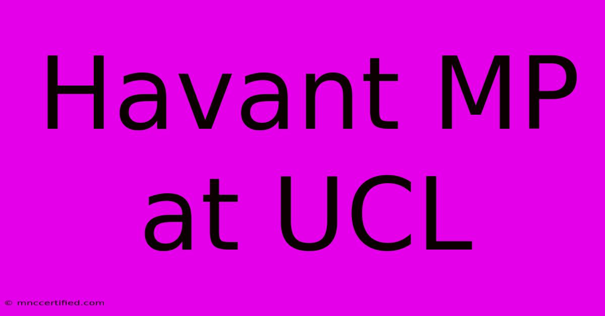 Havant MP At UCL