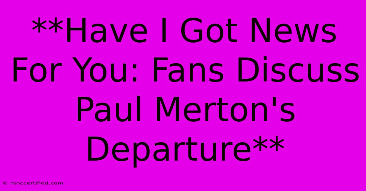 **Have I Got News For You: Fans Discuss Paul Merton's Departure**