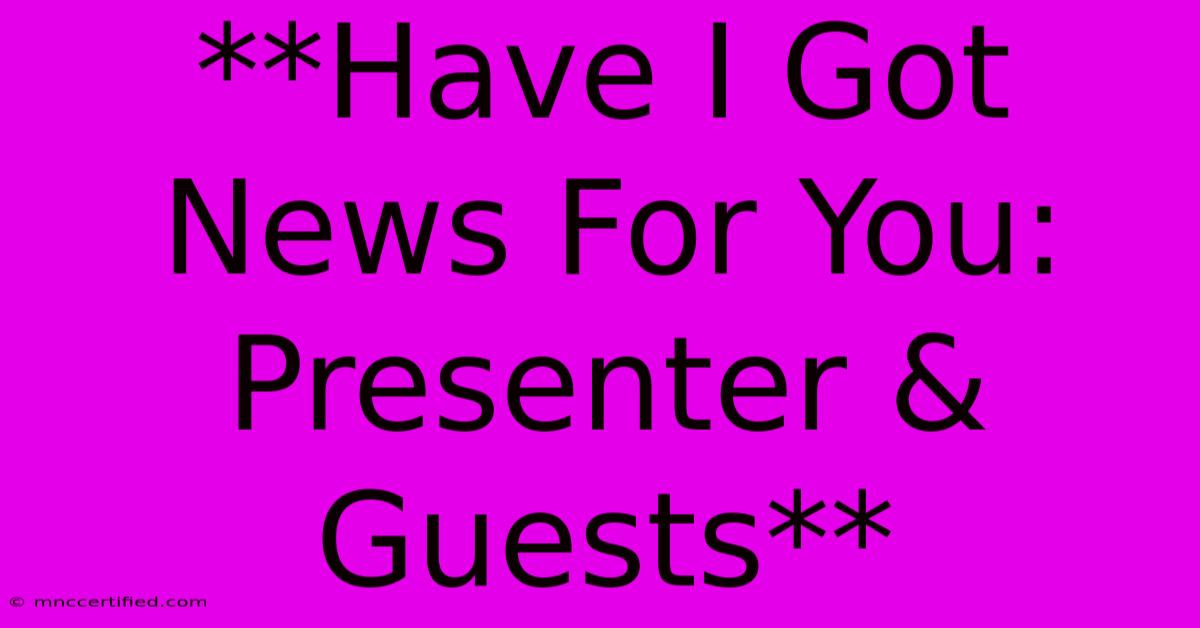 **Have I Got News For You: Presenter & Guests** 