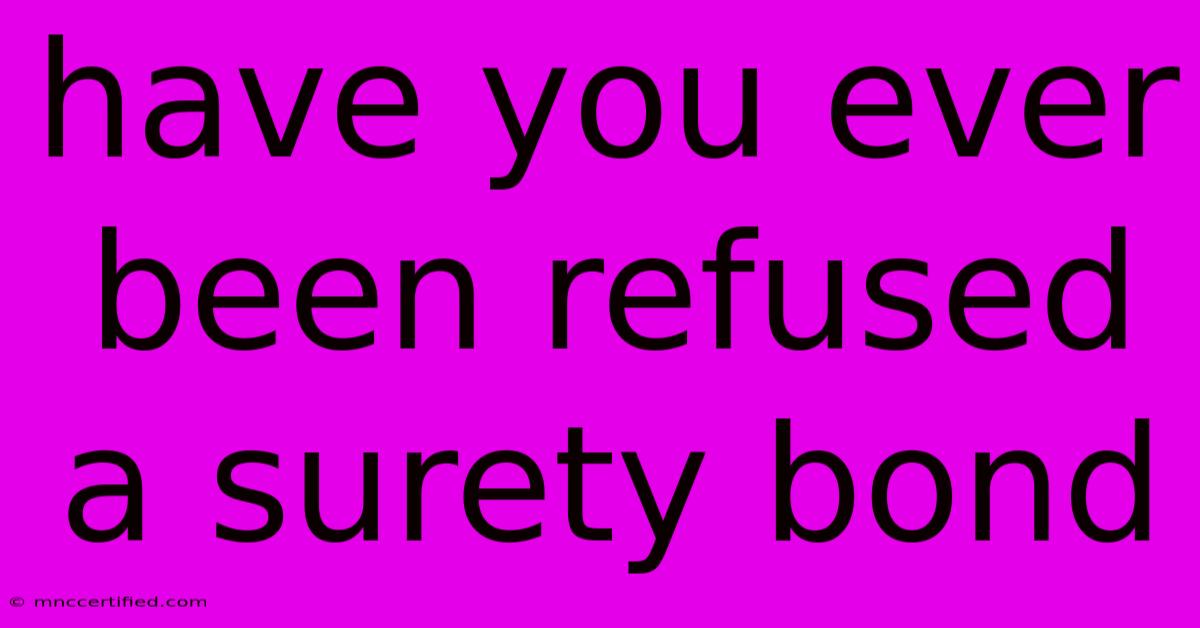 Have You Ever Been Refused A Surety Bond