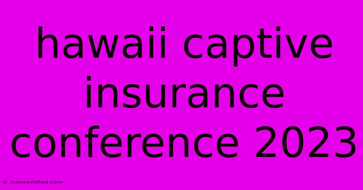 Hawaii Captive Insurance Conference 2023