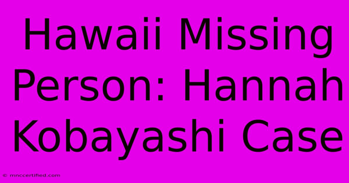 Hawaii Missing Person: Hannah Kobayashi Case