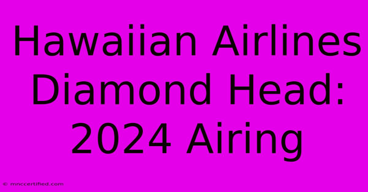 Hawaiian Airlines Diamond Head: 2024 Airing