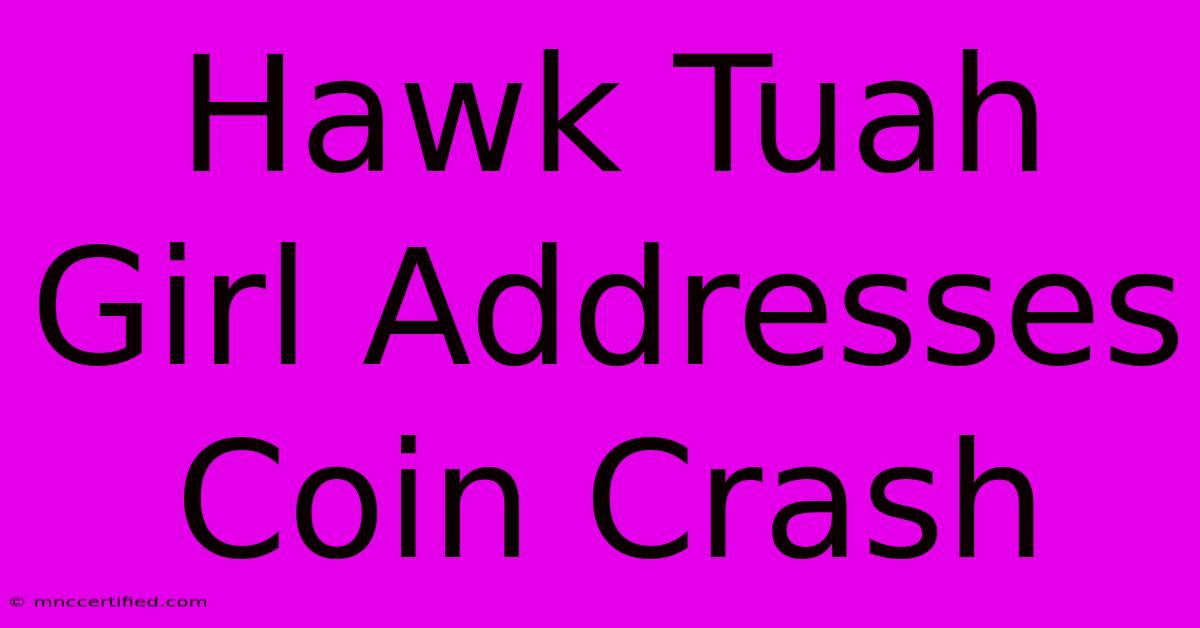 Hawk Tuah Girl Addresses Coin Crash