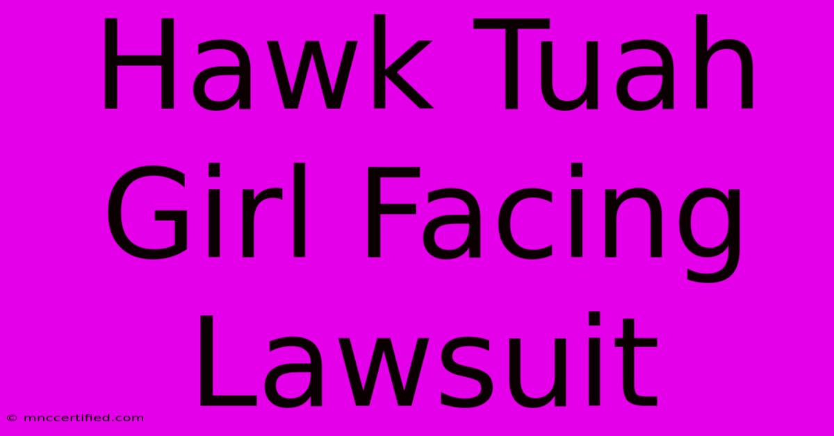 Hawk Tuah Girl Facing Lawsuit