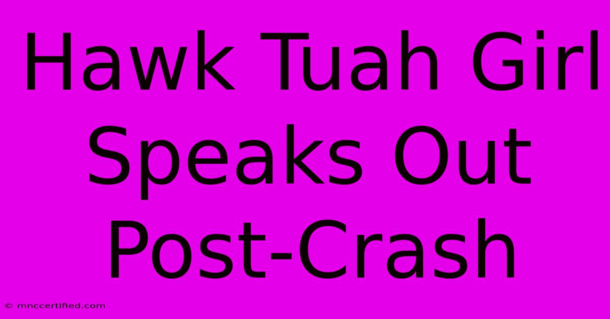 Hawk Tuah Girl Speaks Out Post-Crash