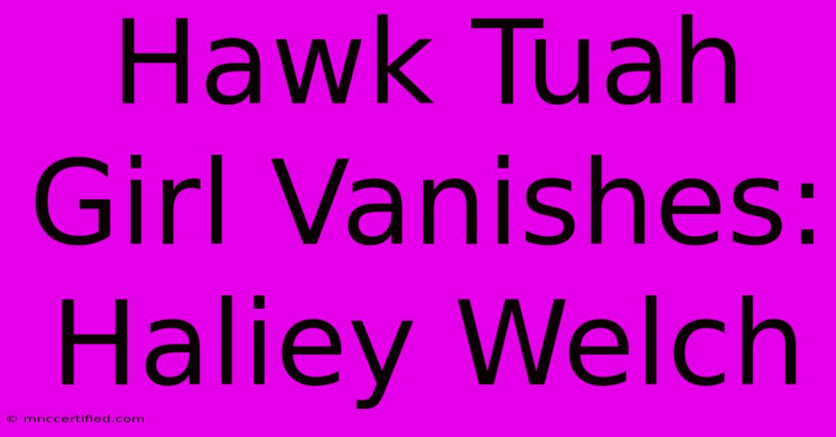 Hawk Tuah Girl Vanishes: Haliey Welch