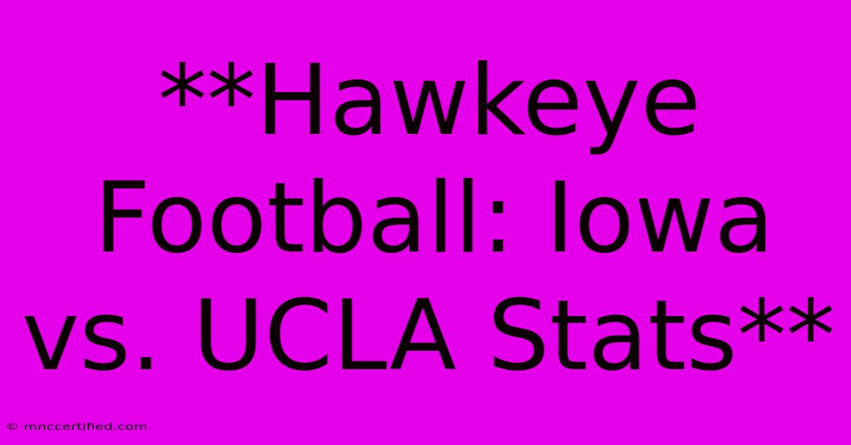 **Hawkeye Football: Iowa Vs. UCLA Stats**