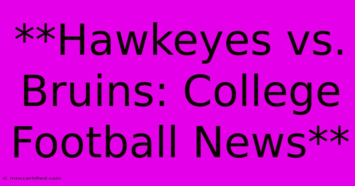 **Hawkeyes Vs. Bruins: College Football News** 