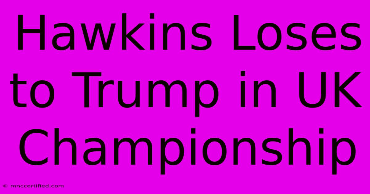 Hawkins Loses To Trump In UK Championship