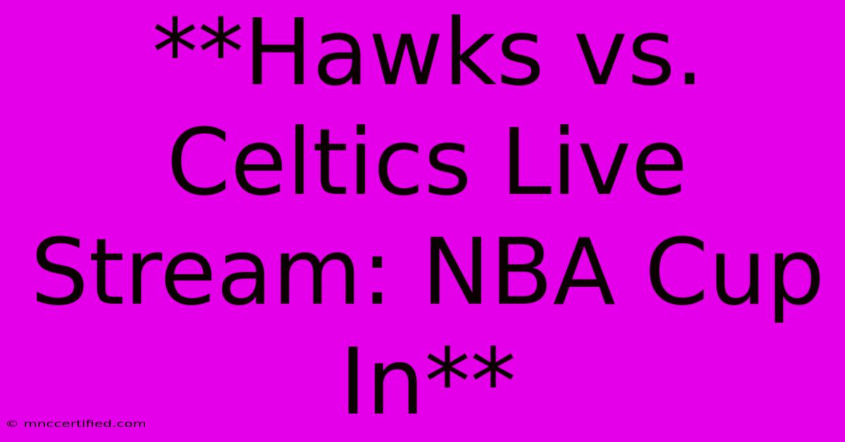 **Hawks Vs. Celtics Live Stream: NBA Cup In**