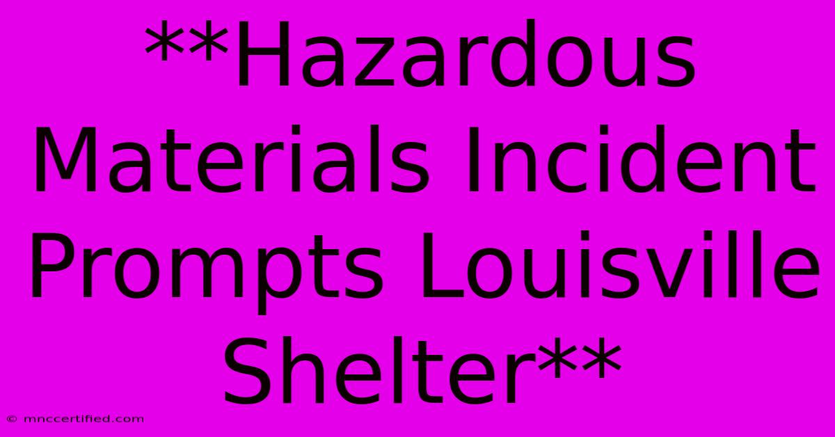 **Hazardous Materials Incident Prompts Louisville Shelter** 