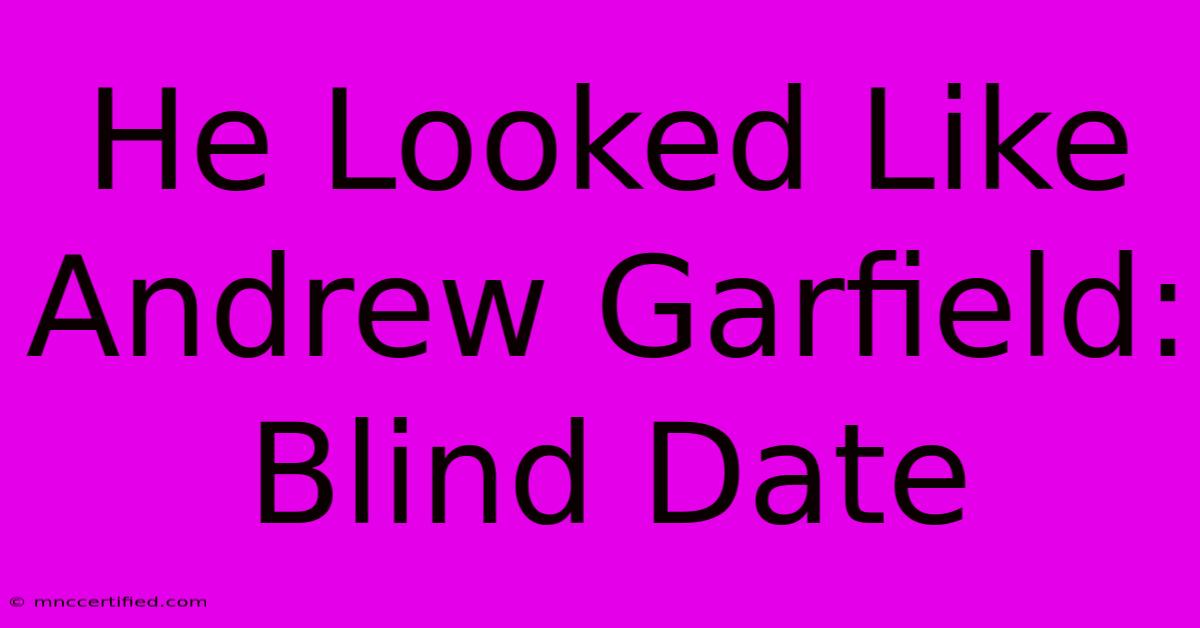 He Looked Like Andrew Garfield: Blind Date