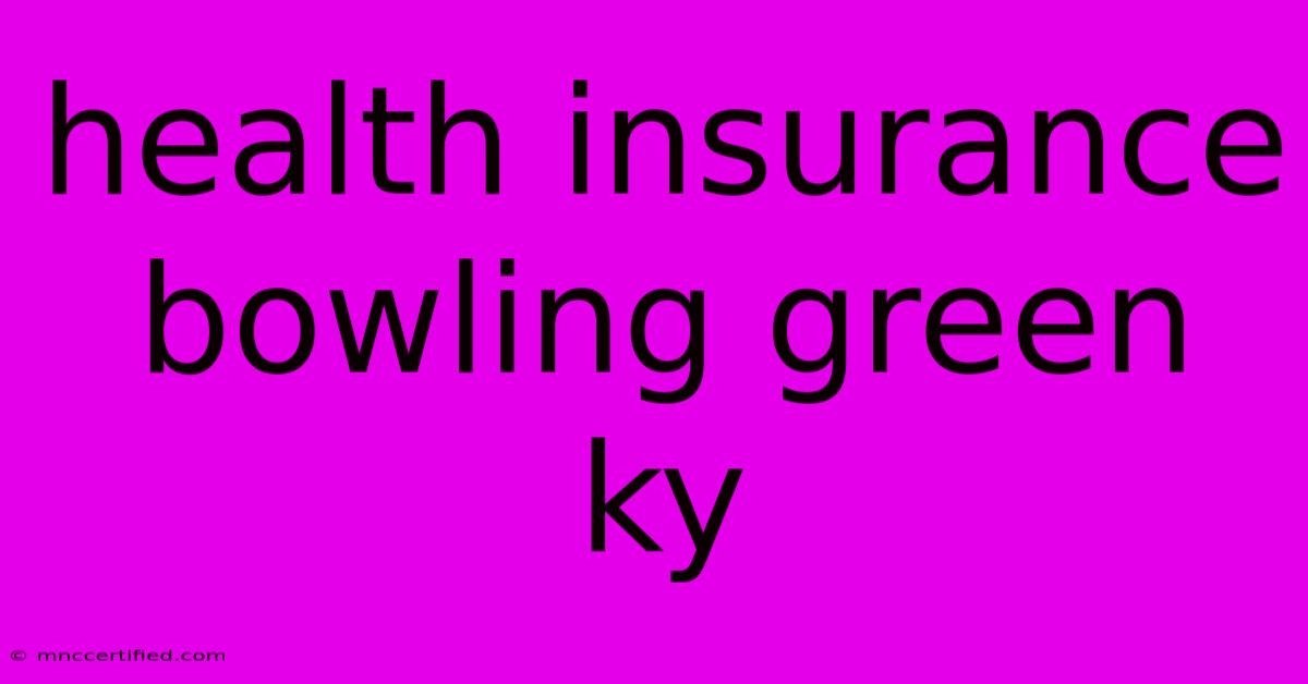 Health Insurance Bowling Green Ky