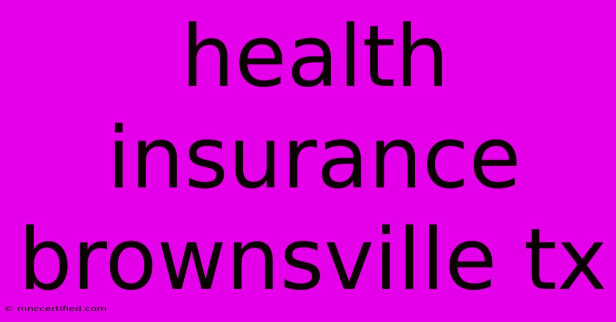 Health Insurance Brownsville Tx