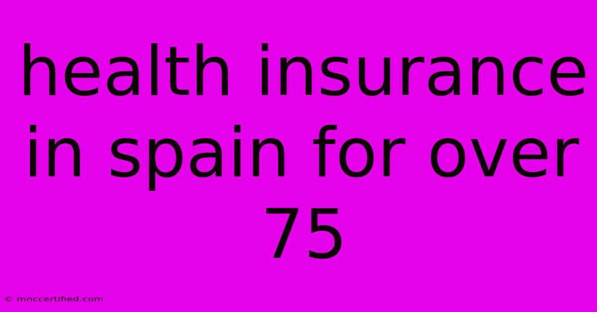 Health Insurance In Spain For Over 75