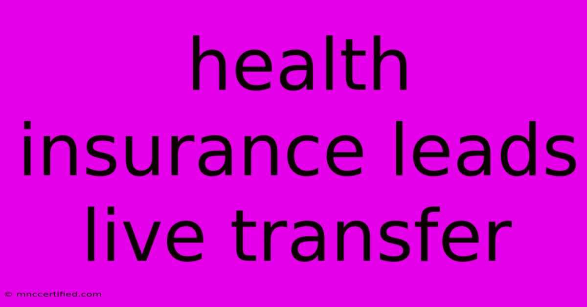 Health Insurance Leads Live Transfer