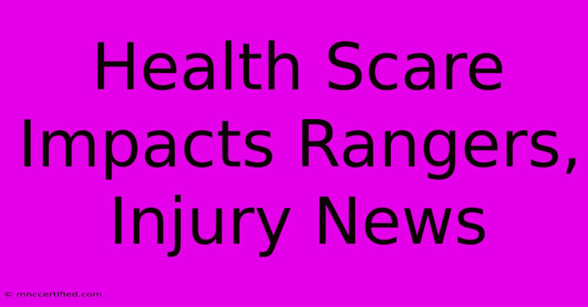 Health Scare Impacts Rangers, Injury News