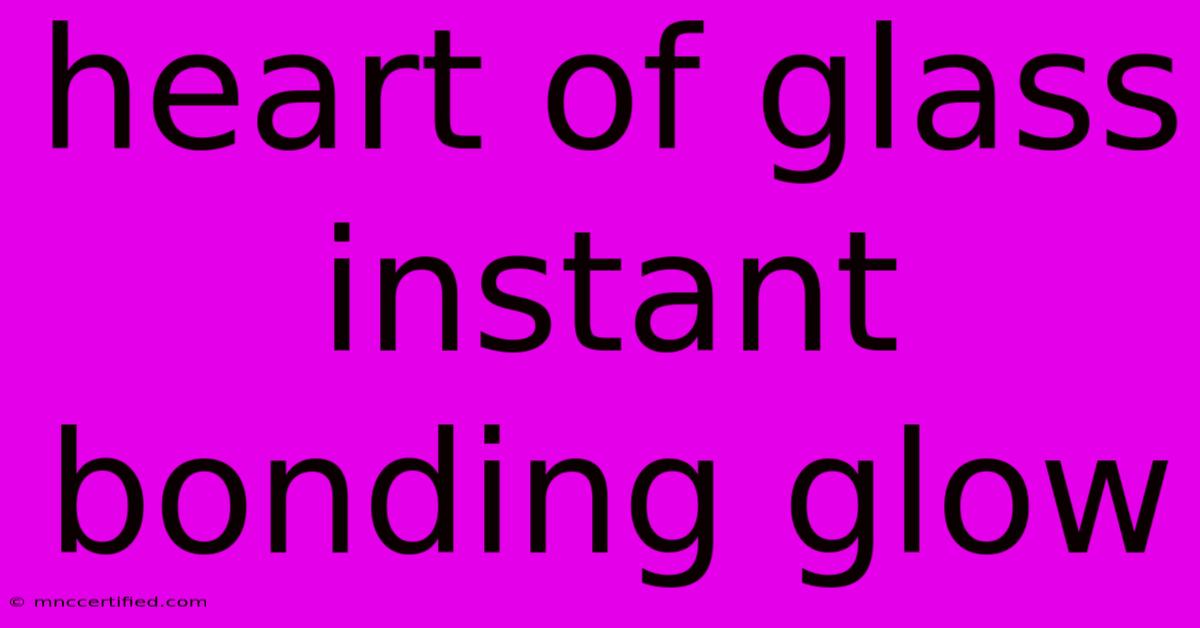 Heart Of Glass Instant Bonding Glow