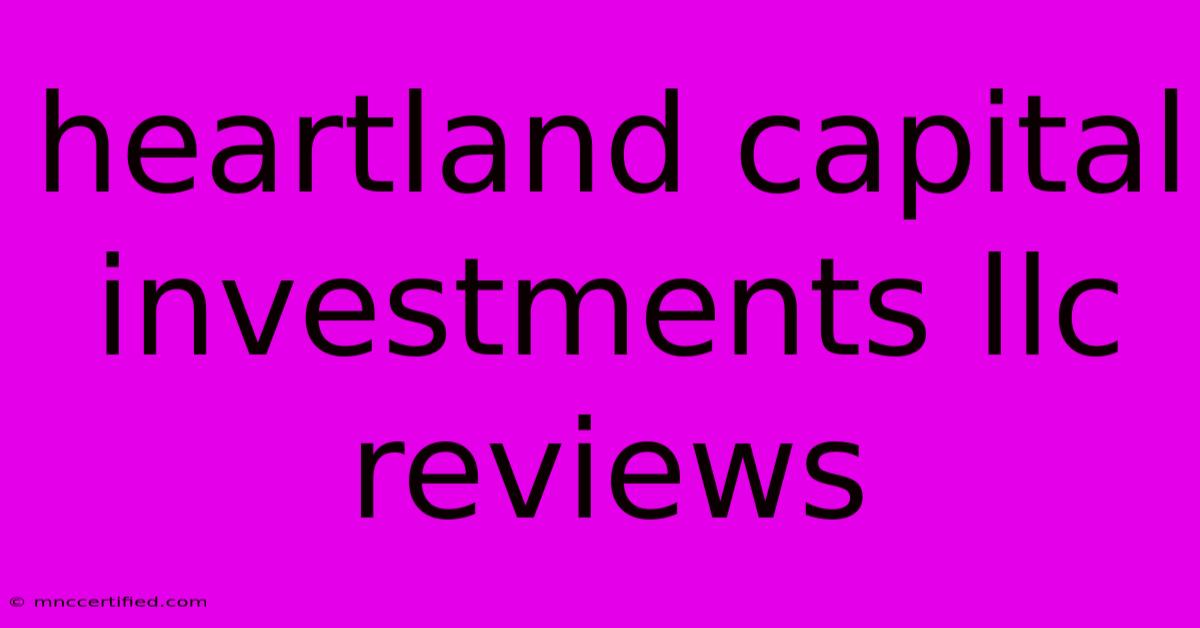 Heartland Capital Investments Llc Reviews