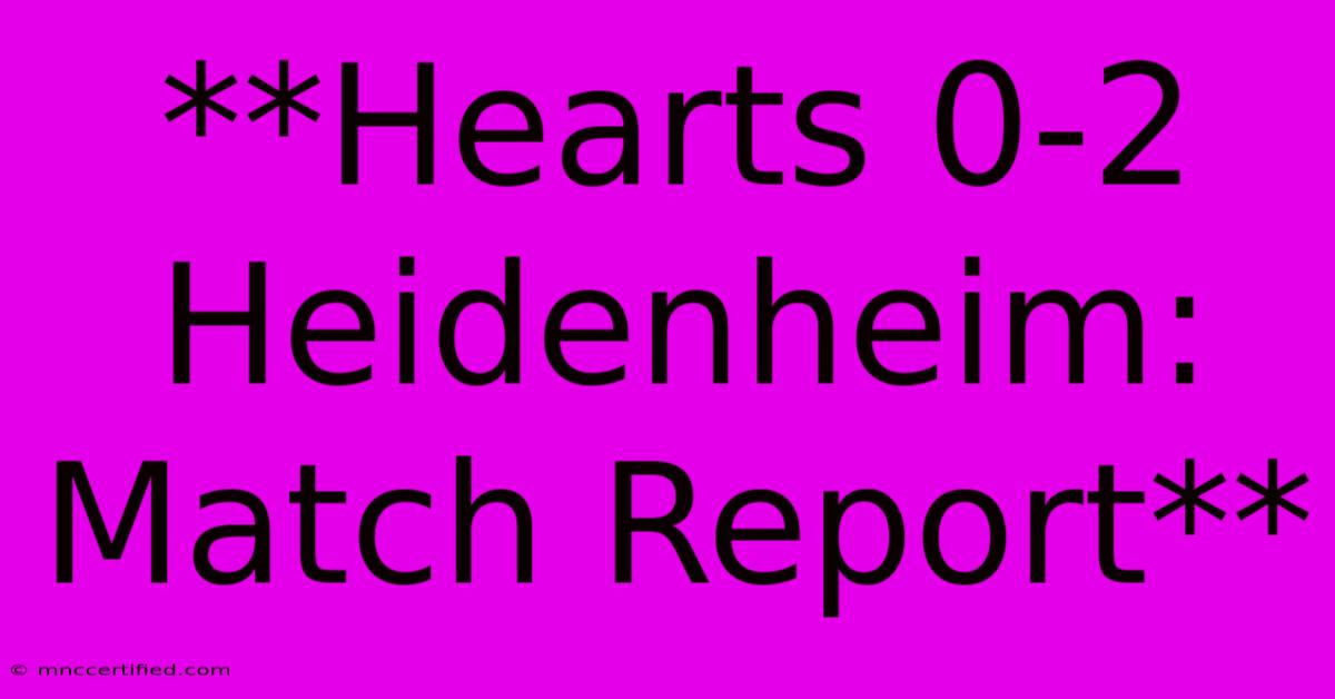 **Hearts 0-2 Heidenheim: Match Report**