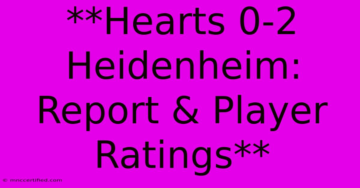 **Hearts 0-2 Heidenheim: Report & Player Ratings**