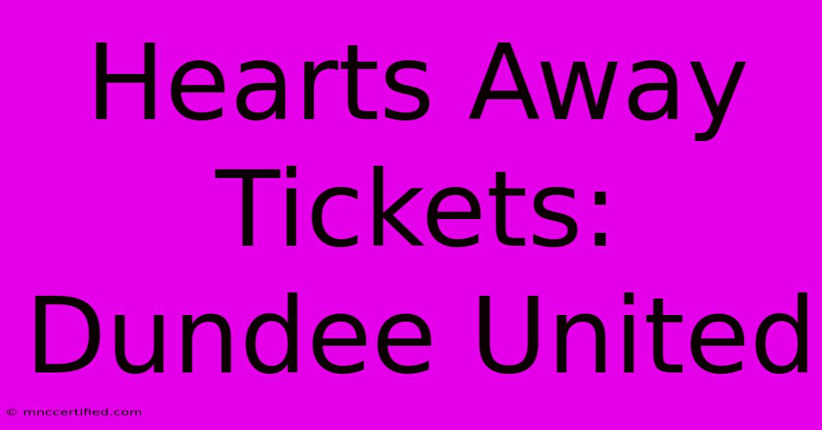 Hearts Away Tickets: Dundee United