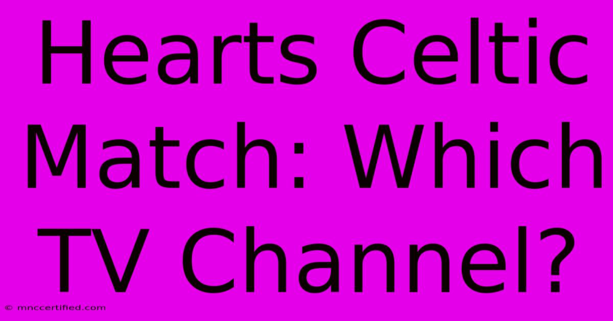 Hearts Celtic Match: Which TV Channel?