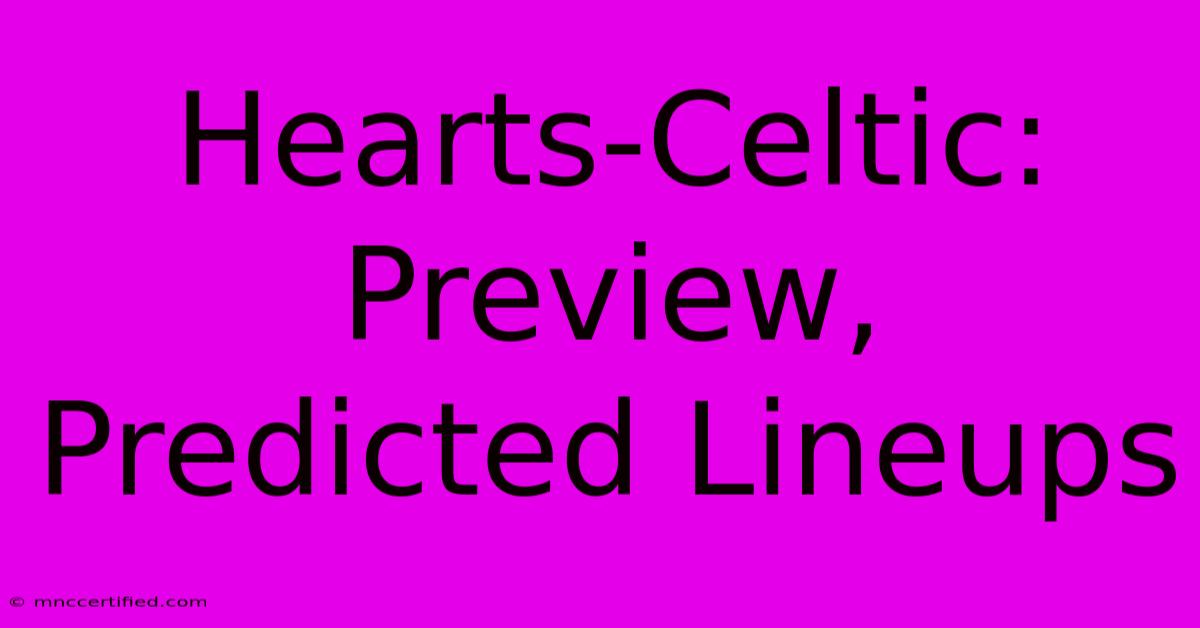 Hearts-Celtic: Preview, Predicted Lineups