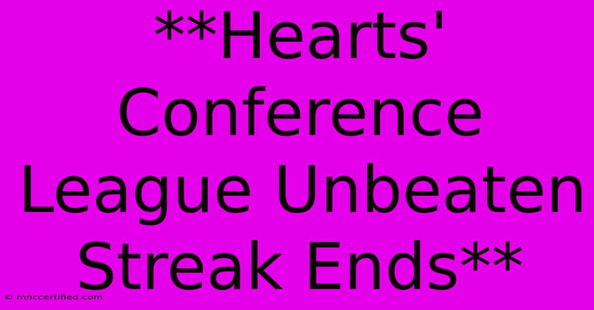 **Hearts' Conference League Unbeaten Streak Ends**