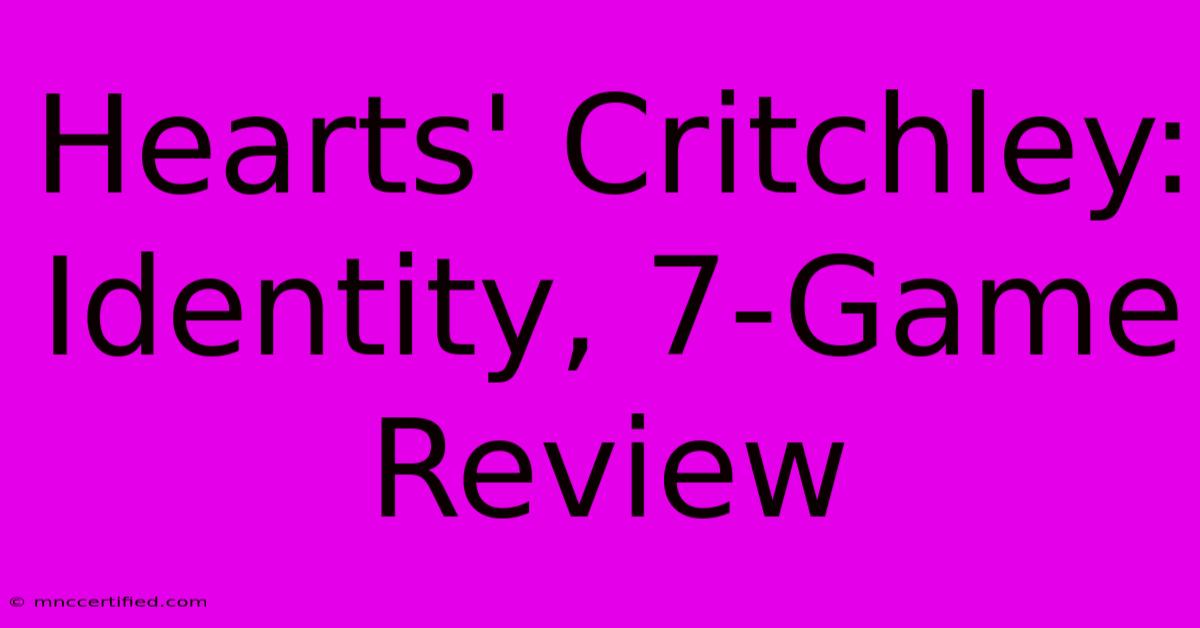 Hearts' Critchley: Identity, 7-Game Review