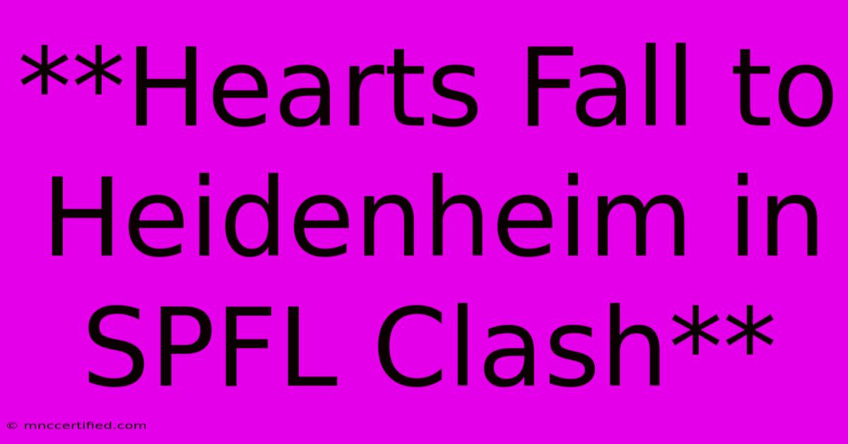 **Hearts Fall To Heidenheim In SPFL Clash**