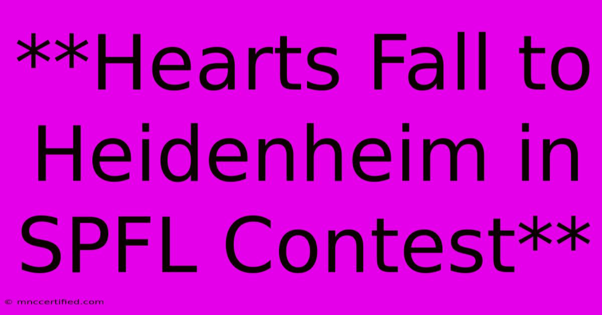 **Hearts Fall To Heidenheim In SPFL Contest**