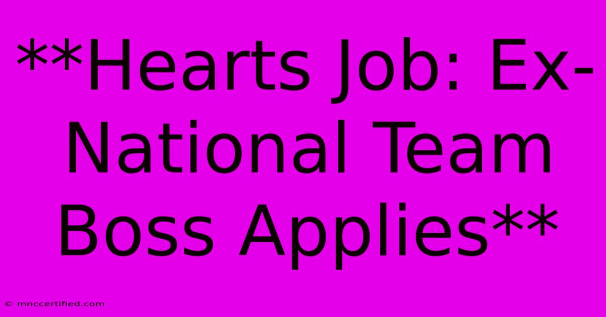 **Hearts Job: Ex-National Team Boss Applies**